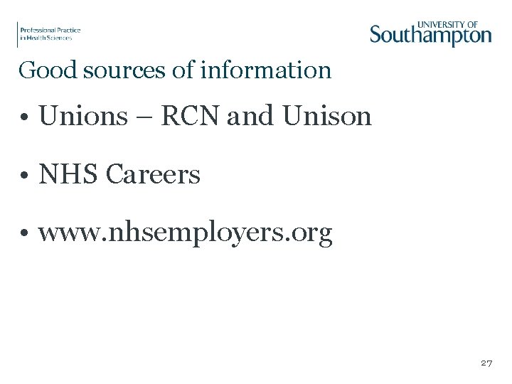Good sources of information • Unions – RCN and Unison • NHS Careers •