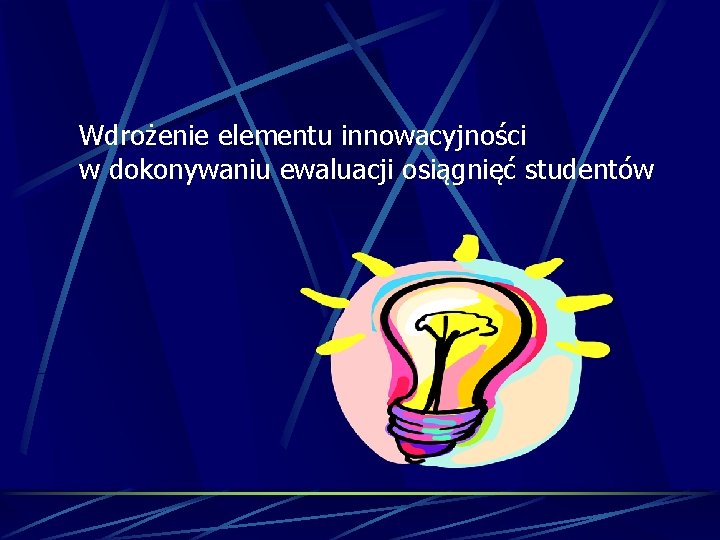Wdrożenie elementu innowacyjności w dokonywaniu ewaluacji osiągnięć studentów 