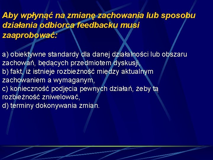 Aby wpłynąć na zmianę zachowania lub sposobu działania odbiorca feedbacku musi zaaprobować: a) obiektywne