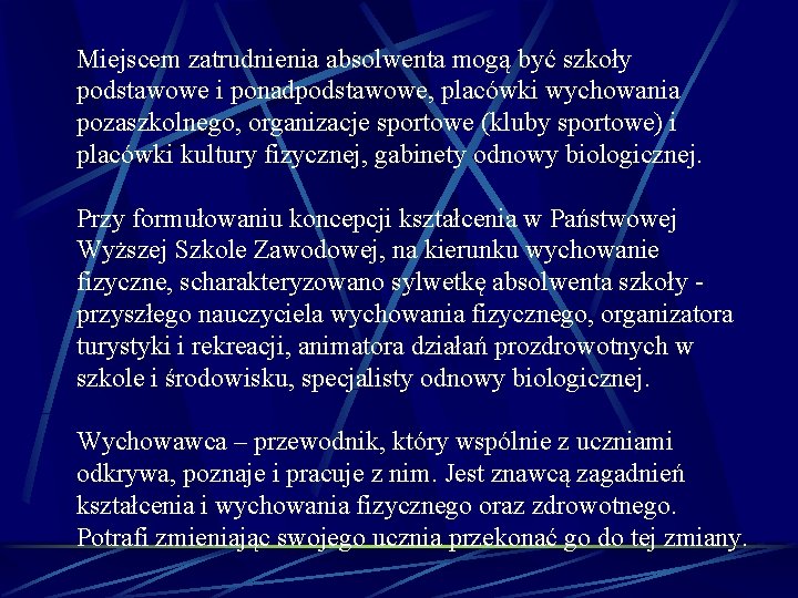 Miejscem zatrudnienia absolwenta mogą być szkoły podstawowe i ponadpodstawowe, placówki wychowania pozaszkolnego, organizacje sportowe