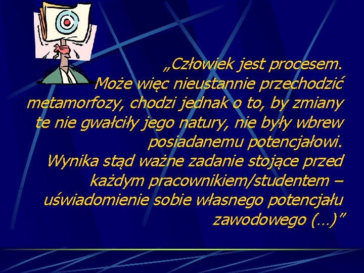 „Człowiek jest procesem. Może więc nieustannie przechodzić metamorfozy, chodzi jednak o to, by zmiany