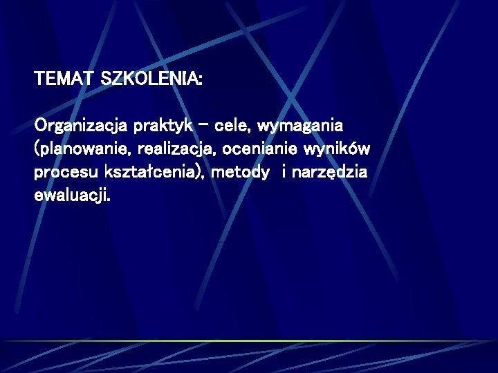 TEMAT SZKOLENIA: Organizacja praktyk - cele, wymagania (planowanie, realizacja, ocenianie wyników procesu kształcenia), metody