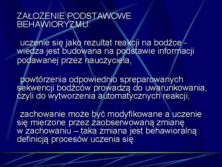 ZAŁOŻENIE PODSTAWOWE BEHAWIORYZMU: • uczenie się jako rezultat reakcji na bodźce wiedza jest budowana