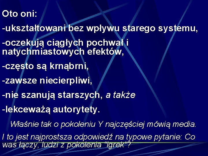 Oto oni: -ukształtowani bez wpływu starego systemu, -oczekują ciągłych pochwał i natychmiastowych efektów, -często Oto oni: -ukształtowani bez wpływu starego systemu, -oczekują ciągłych pochwał i natychmiastowych efektów, -często
