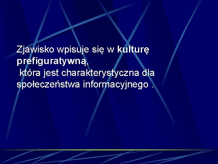 Zjawisko wpisuje się w kulturę prefiguratywną, która jest charakterystyczna dla społeczeństwa informacyjnego. 