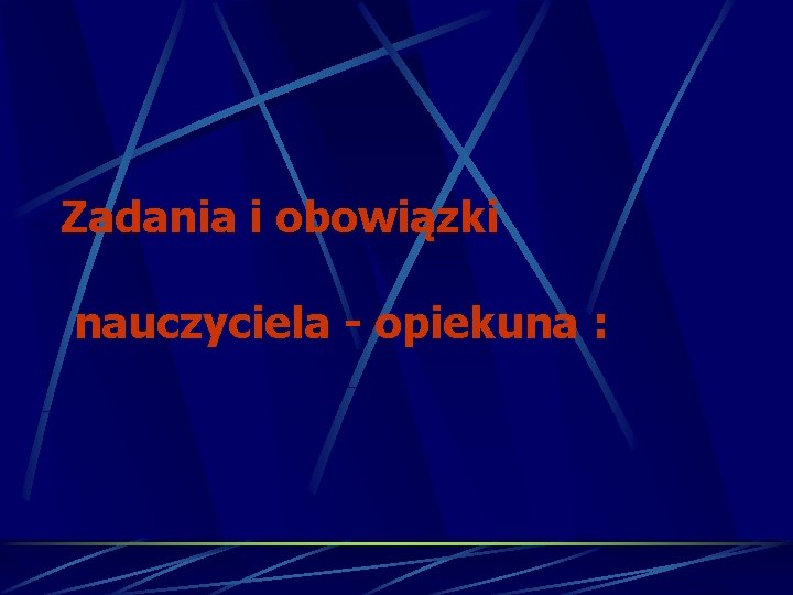 Zadania i obowiązki nauczyciela - opiekuna : 