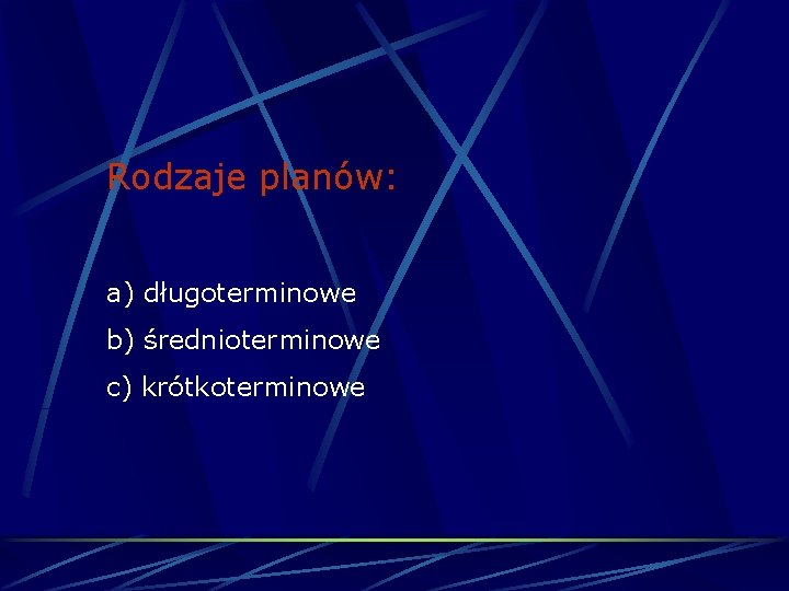 Rodzaje planów: a) długoterminowe b) średnioterminowe c) krótkoterminowe 