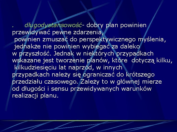 . długodystansowość- dobry plan powinien przewidywać pewne zdarzenia, powinien zmuszać do perspektywicznego myślenia, jednakże