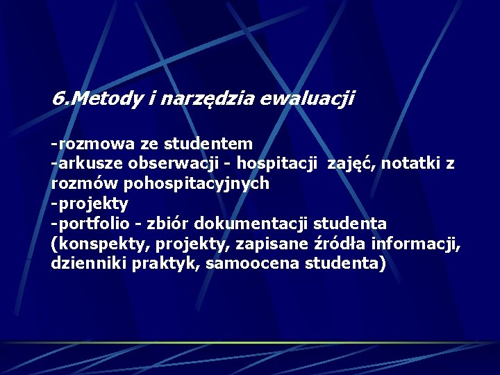 6. Metody i narzędzia ewaluacji -rozmowa ze studentem -arkusze obserwacji - hospitacji zajęć, notatki