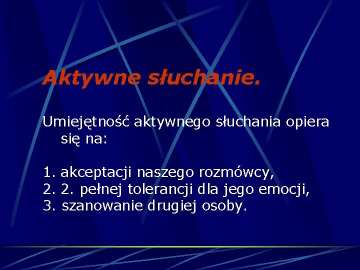 Aktywne słuchanie. Umiejętność aktywnego słuchania opiera się na: 1. akceptacji naszego rozmówcy, 2. 2.