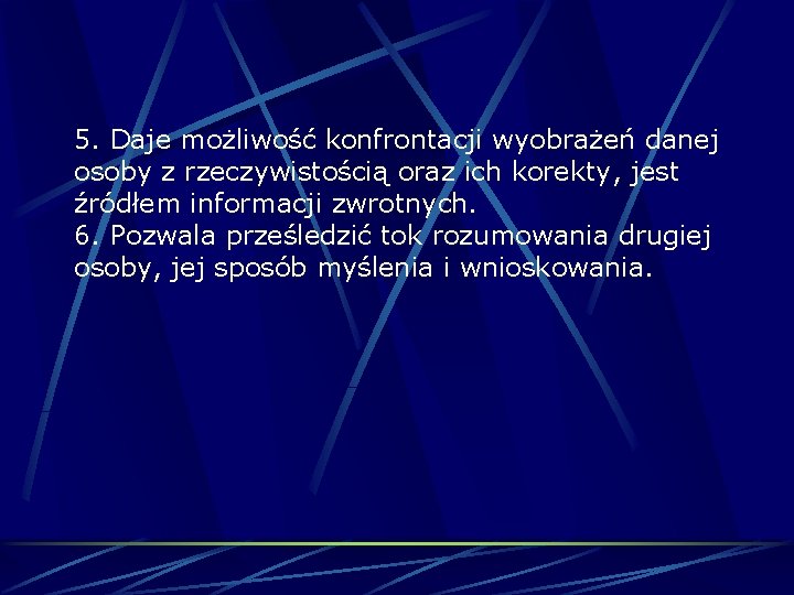 5. Daje możliwość konfrontacji wyobrażeń danej osoby z rzeczywistością oraz ich korekty, jest źródłem