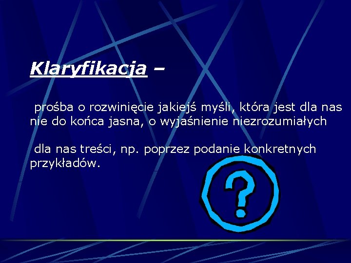 Klaryfikacja – prośba o rozwinięcie jakiejś myśli, która jest dla nas nie do końca