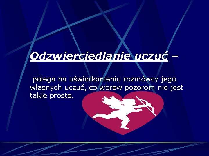 Odzwierciedlanie uczuć – polega na uświadomieniu rozmówcy jego własnych uczuć, co wbrew pozorom nie