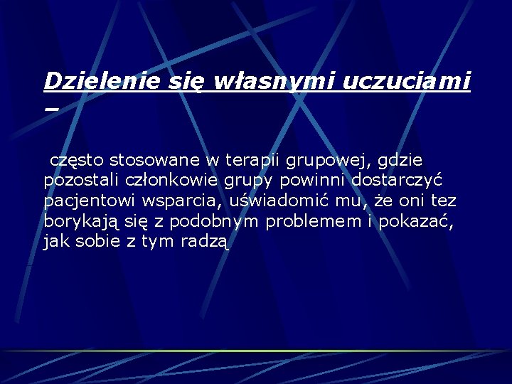 Dzielenie się własnymi uczuciami – często stosowane w terapii grupowej, gdzie pozostali członkowie grupy