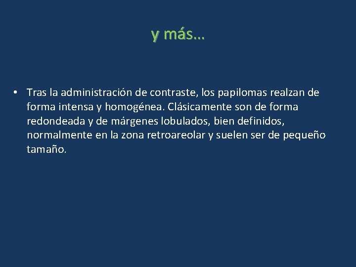 y más… • Tras la administración de contraste, los papilomas realzan de forma intensa y más… • Tras la administración de contraste, los papilomas realzan de forma intensa