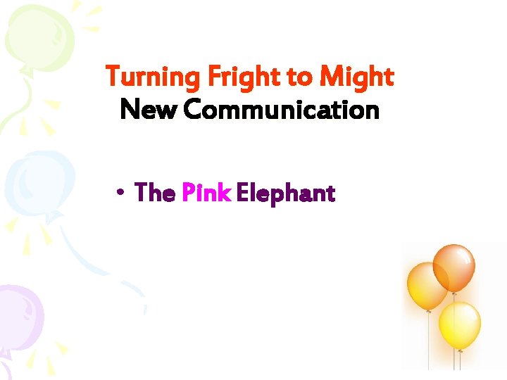 Turning Fright to Might New Communication • The Pink Elephant 