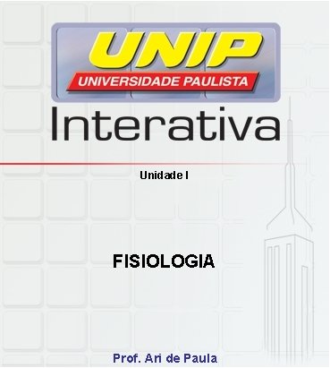 Unidade I FISIOLOGIA Prof. Ari de Paula 
