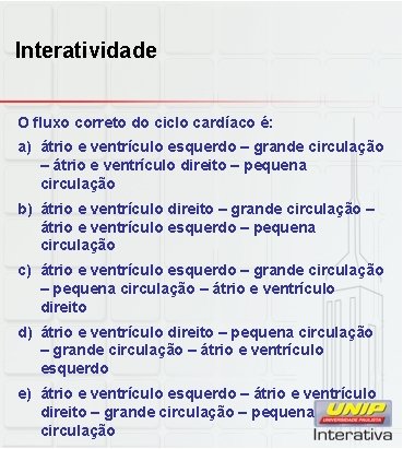 Interatividade O fluxo correto do ciclo cardíaco é: a) átrio e ventrículo esquerdo –