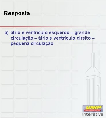 Resposta a) átrio e ventrículo esquerdo – grande circulação – átrio e ventrículo direito