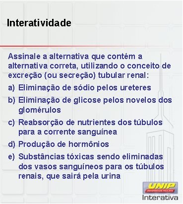 Interatividade Assinale a alternativa que contém a alternativa correta, utilizando o conceito de excreção