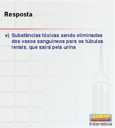 Resposta e) Substâncias tóxicas sendo eliminadas dos vasos sanguíneos para os túbulos renais, que