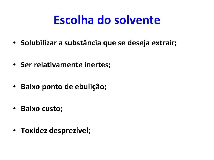 Escolha do solvente • Solubilizar a substância que se deseja extrair; • Ser relativamente