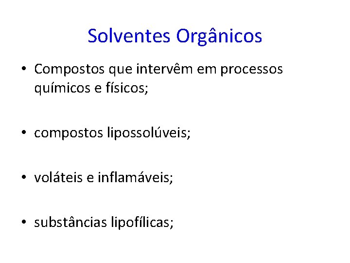 Solventes Orgânicos • Compostos que intervêm em processos químicos e físicos; • compostos lipossolúveis;