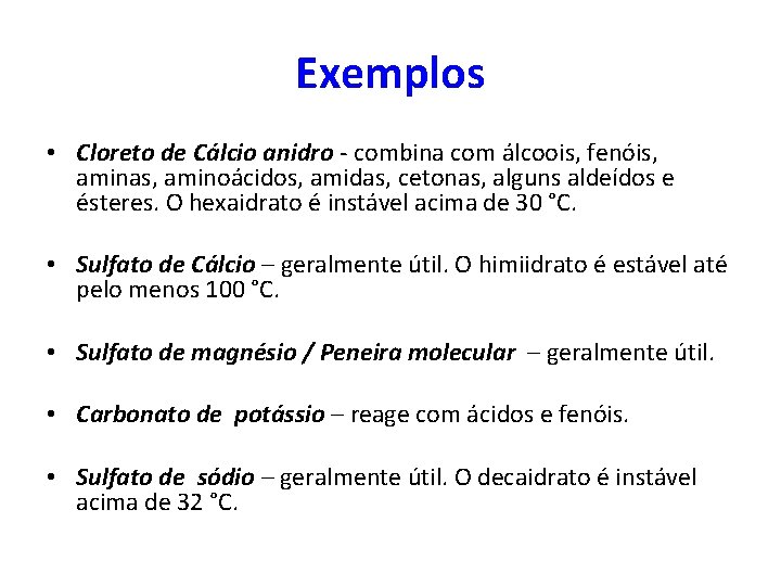 Exemplos • Cloreto de Cálcio anidro - combina com álcoois, fenóis, aminas, aminoácidos, amidas,