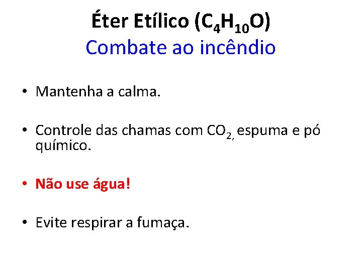 Éter Etílico (C 4 H 10 O) Combate ao incêndio • Mantenha a calma.