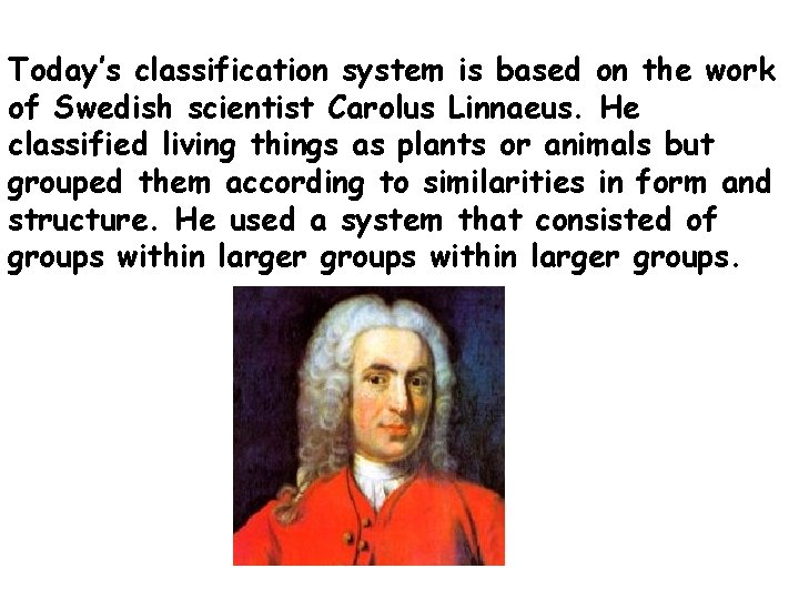 Today’s classification system is based on the work of Swedish scientist Carolus Linnaeus. He Today’s classification system is based on the work of Swedish scientist Carolus Linnaeus. He