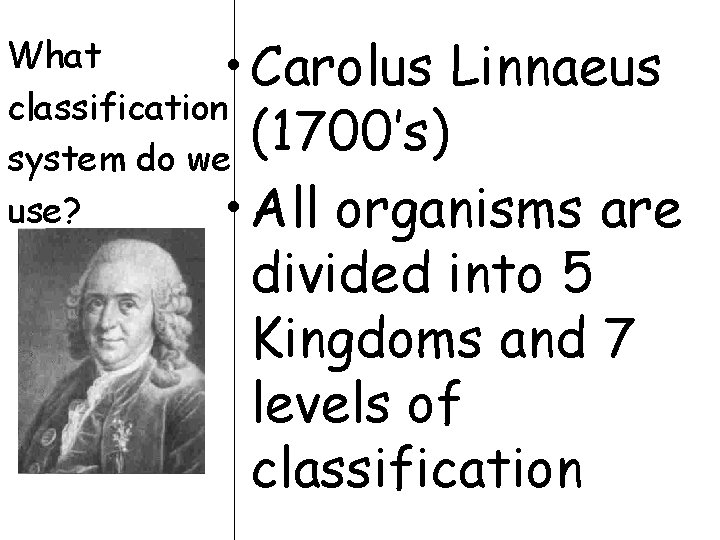 What • Carolus Linnaeus classification (1700’s) system do we use? • All organisms are What • Carolus Linnaeus classification (1700’s) system do we use? • All organisms are
