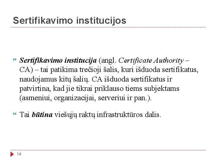 Sertifikavimo institucijos Sertifikavimo institucija (angl. Certificate Authority – CA) – tai patikima trečioji šalis,