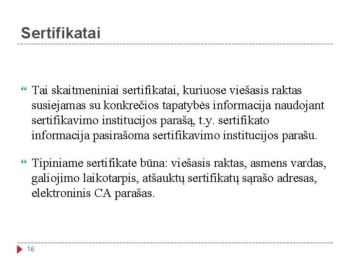 Sertifikatai Tai skaitmeniniai sertifikatai, kuriuose viešasis raktas susiejamas su konkrečios tapatybės informacija naudojant sertifikavimo