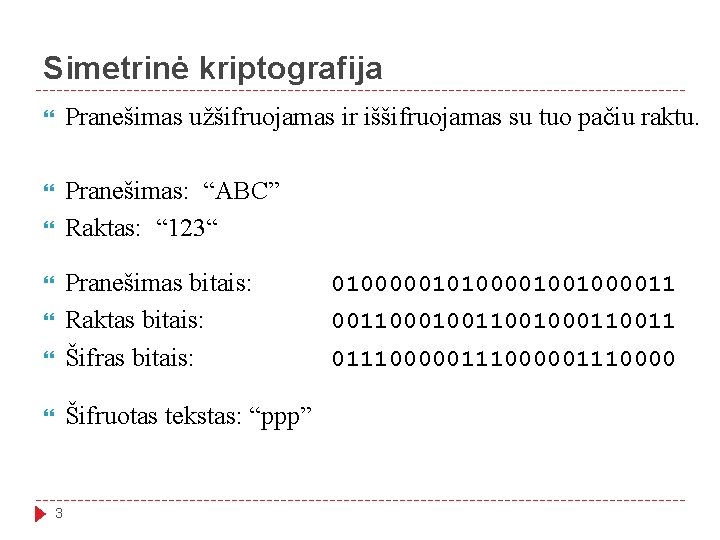 Simetrinė kriptografija Pranešimas užšifruojamas ir iššifruojamas su tuo pačiu raktu. Pranešimas: “ABC” Raktas: “