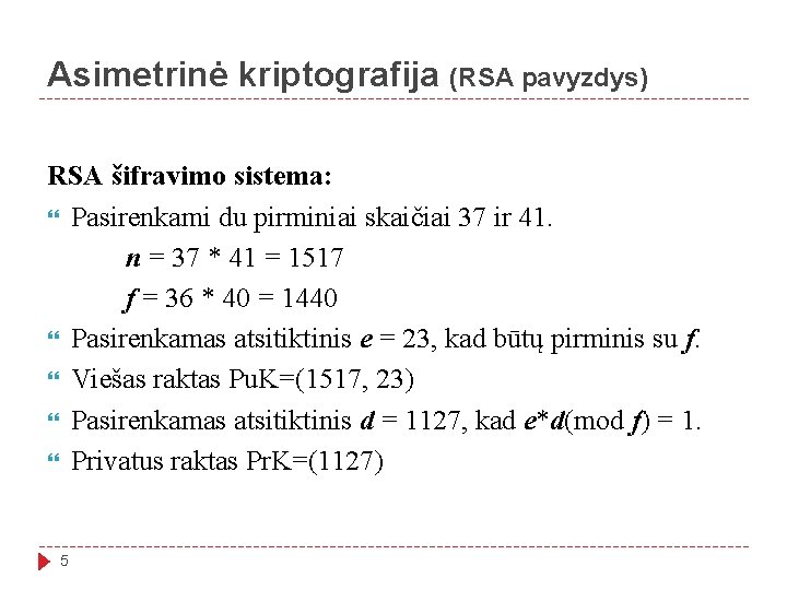 Asimetrinė kriptografija (RSA pavyzdys) RSA šifravimo sistema: Pasirenkami du pirminiai skaičiai 37 ir 41.