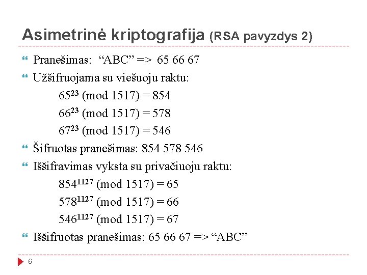 Asimetrinė kriptografija (RSA pavyzdys 2) Pranešimas: “ABC” => 65 66 67 Užšifruojama su viešuoju