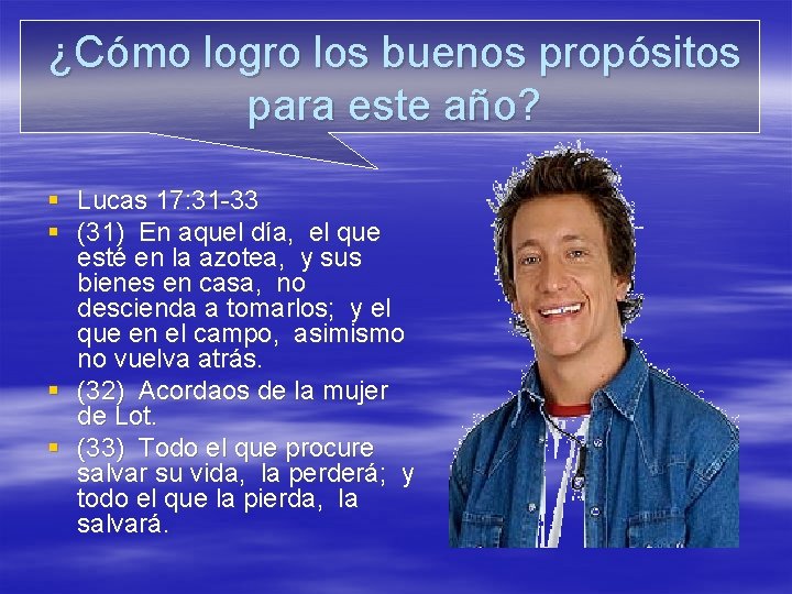 ¿Cómo logro los buenos propósitos para este año? § Lucas 17: 31 -33 § ¿Cómo logro los buenos propósitos para este año? § Lucas 17: 31 -33 §