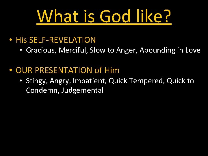 What is God like? • His SELF-REVELATION • Gracious, Merciful, Slow to Anger, Abounding