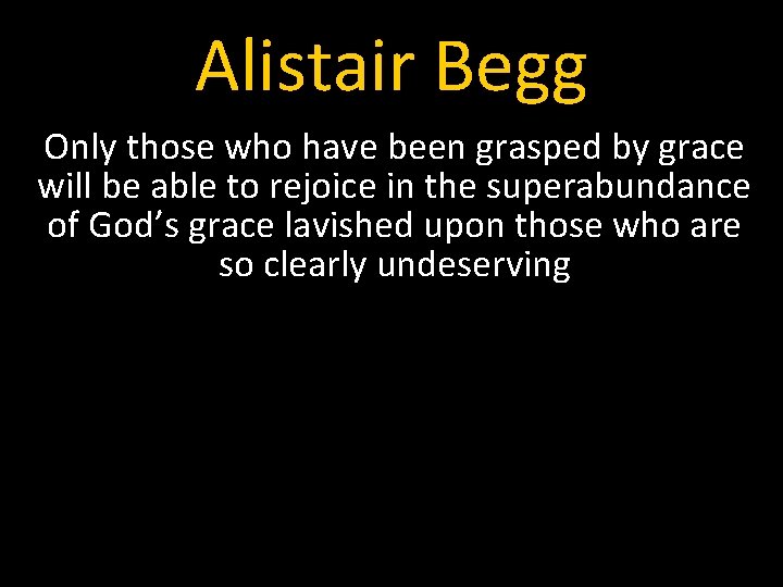 Alistair Begg Only those who have been grasped by grace will be able to