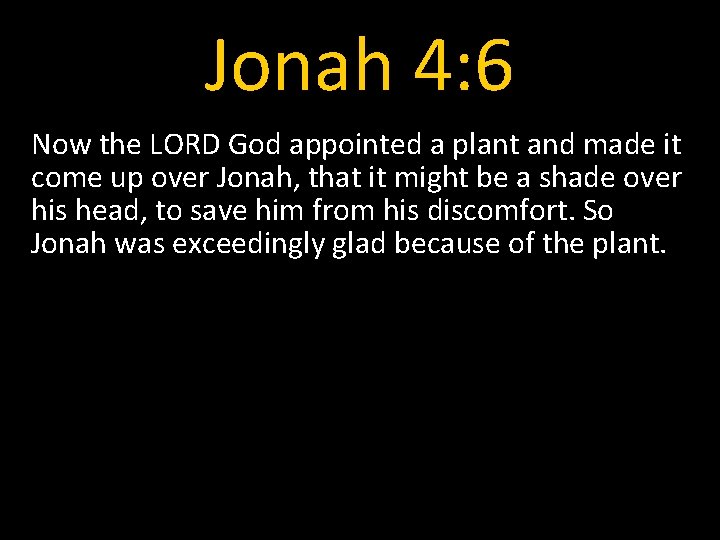 Jonah 4: 6 Now the LORD God appointed a plant and made it come