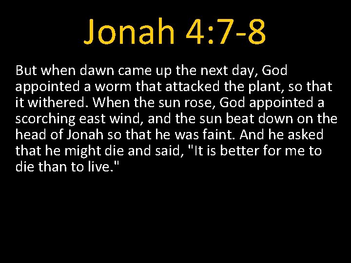 Jonah 4: 7 -8 But when dawn came up the next day, God appointed