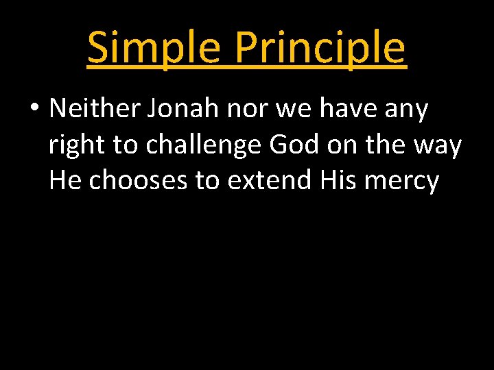 Simple Principle • Neither Jonah nor we have any right to challenge God on