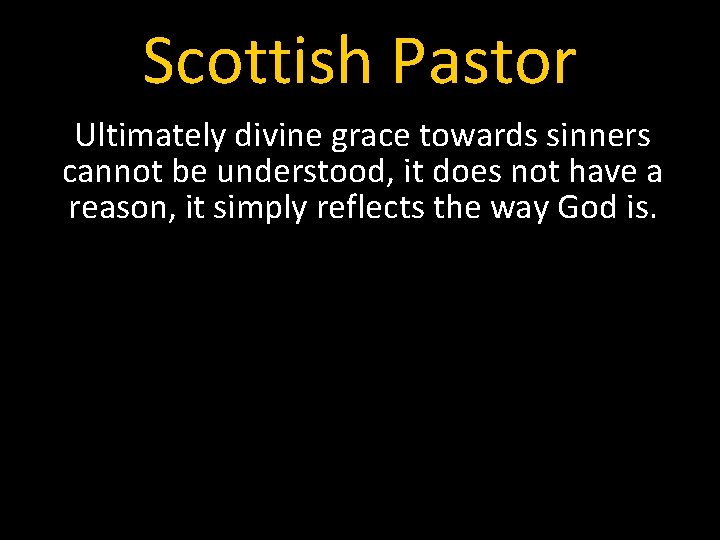 Scottish Pastor Ultimately divine grace towards sinners cannot be understood, it does not have