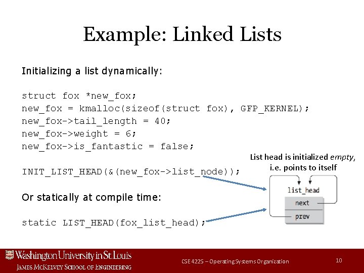 Example: Linked Lists Initializing a list dynamically: struct fox *new_fox; new_fox = kmalloc(sizeof(struct fox),