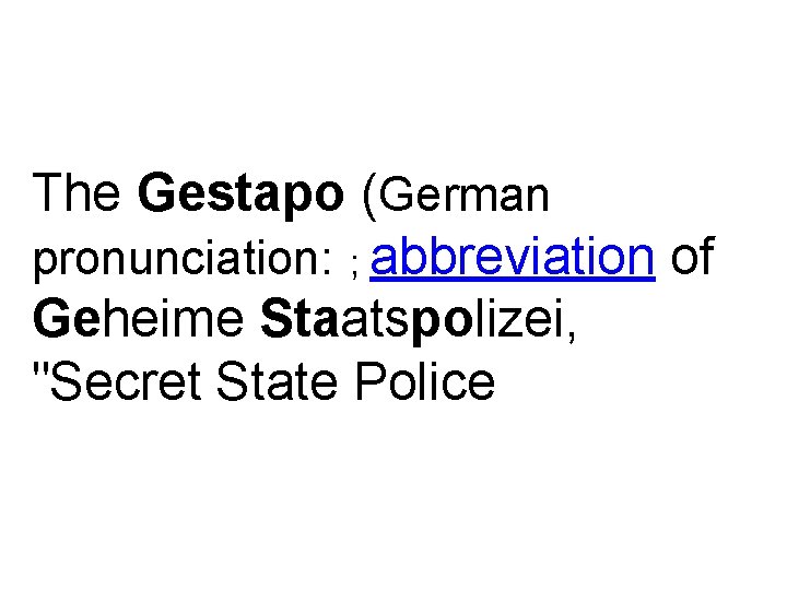 The Gestapo (German pronunciation: ; abbreviation of Geheime Staatspolizei, "Secret State Police The Gestapo (German pronunciation: ; abbreviation of Geheime Staatspolizei, "Secret State Police