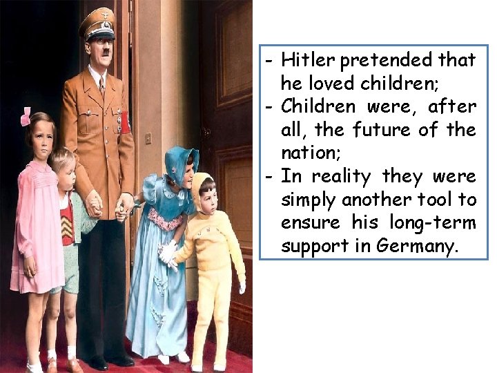 - Hitler pretended that he loved children; - Children were, after all, the future - Hitler pretended that he loved children; - Children were, after all, the future