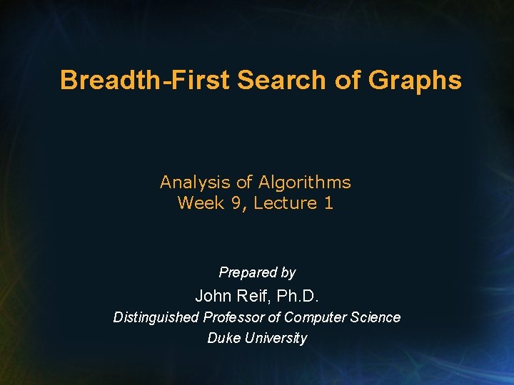 Breadth-First Search of Graphs Analysis of Algorithms Week 9, Lecture 1 Prepared by John