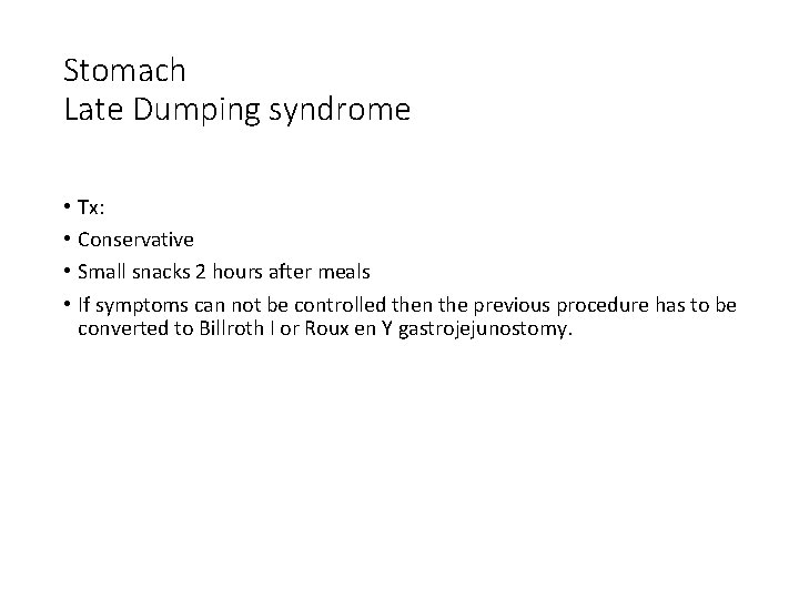 Stomach Late Dumping syndrome • • Tx: Conservative Small snacks 2 hours after meals