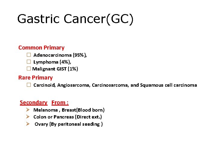 Gastric Cancer(GC) Common Primary � Adenocarcinoma (95%), � Lymphoma (4%), � Malignant GIST (1%)