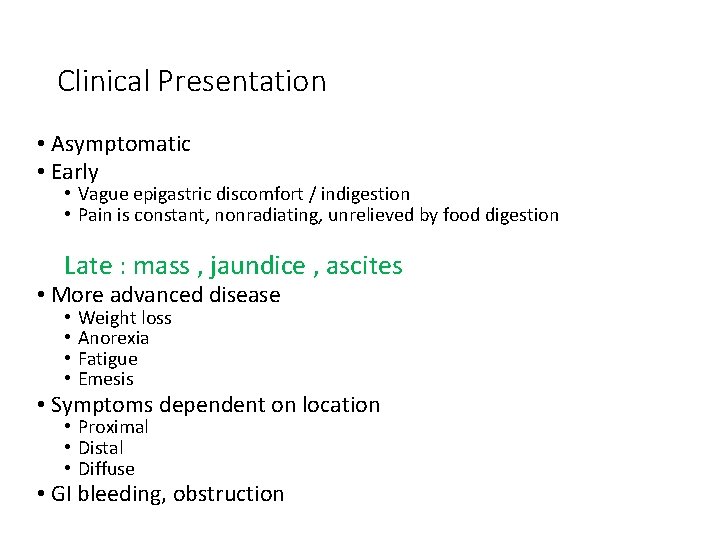 Clinical Presentation • Asymptomatic • Early • Vague epigastric discomfort / indigestion • Pain